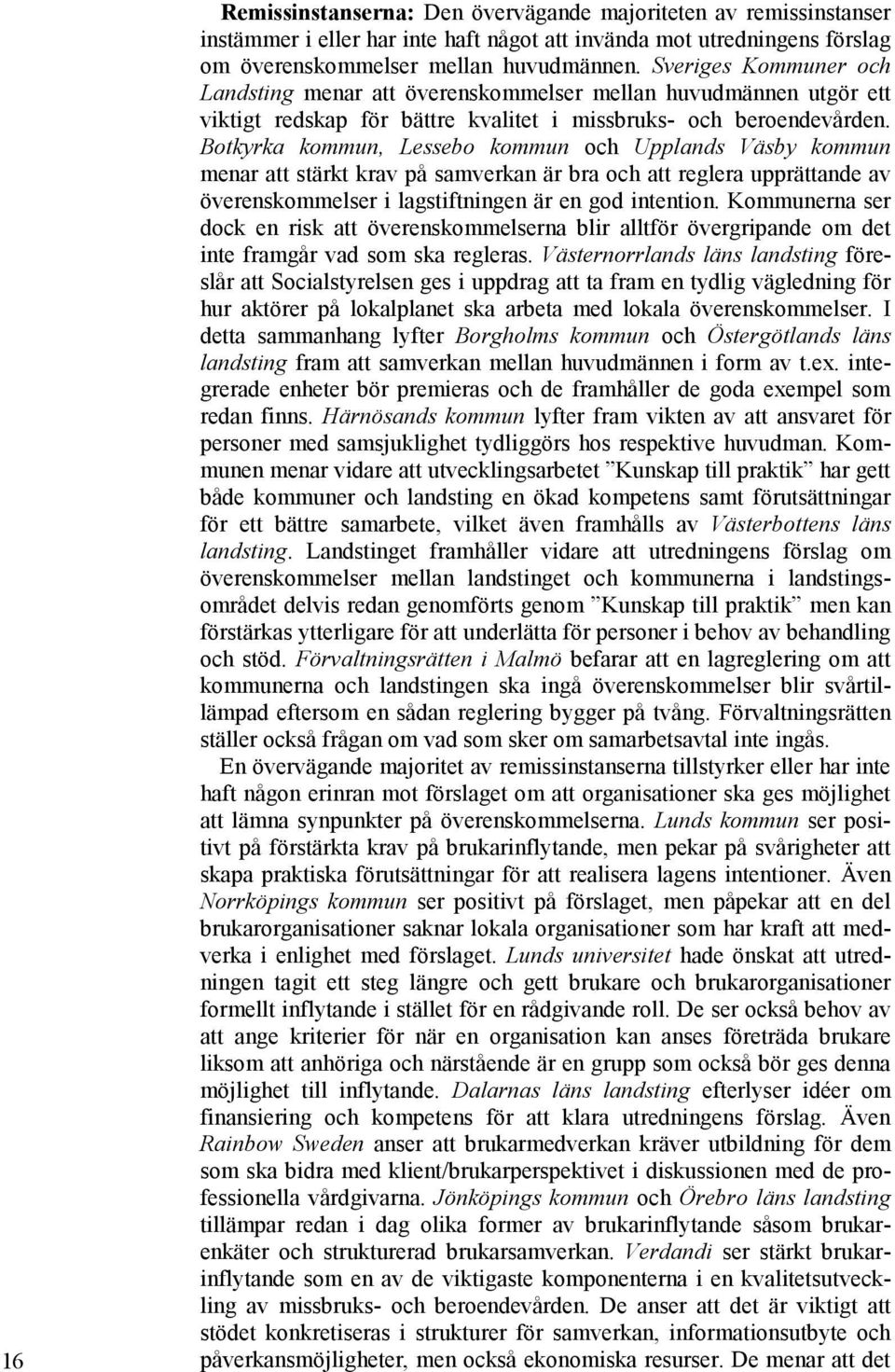 Botkyrka kommun, Lessebo kommun och Upplands Väsby kommun menar att stärkt krav på samverkan är bra och att reglera upprättande av överenskommelser i lagstiftningen är en god intention.