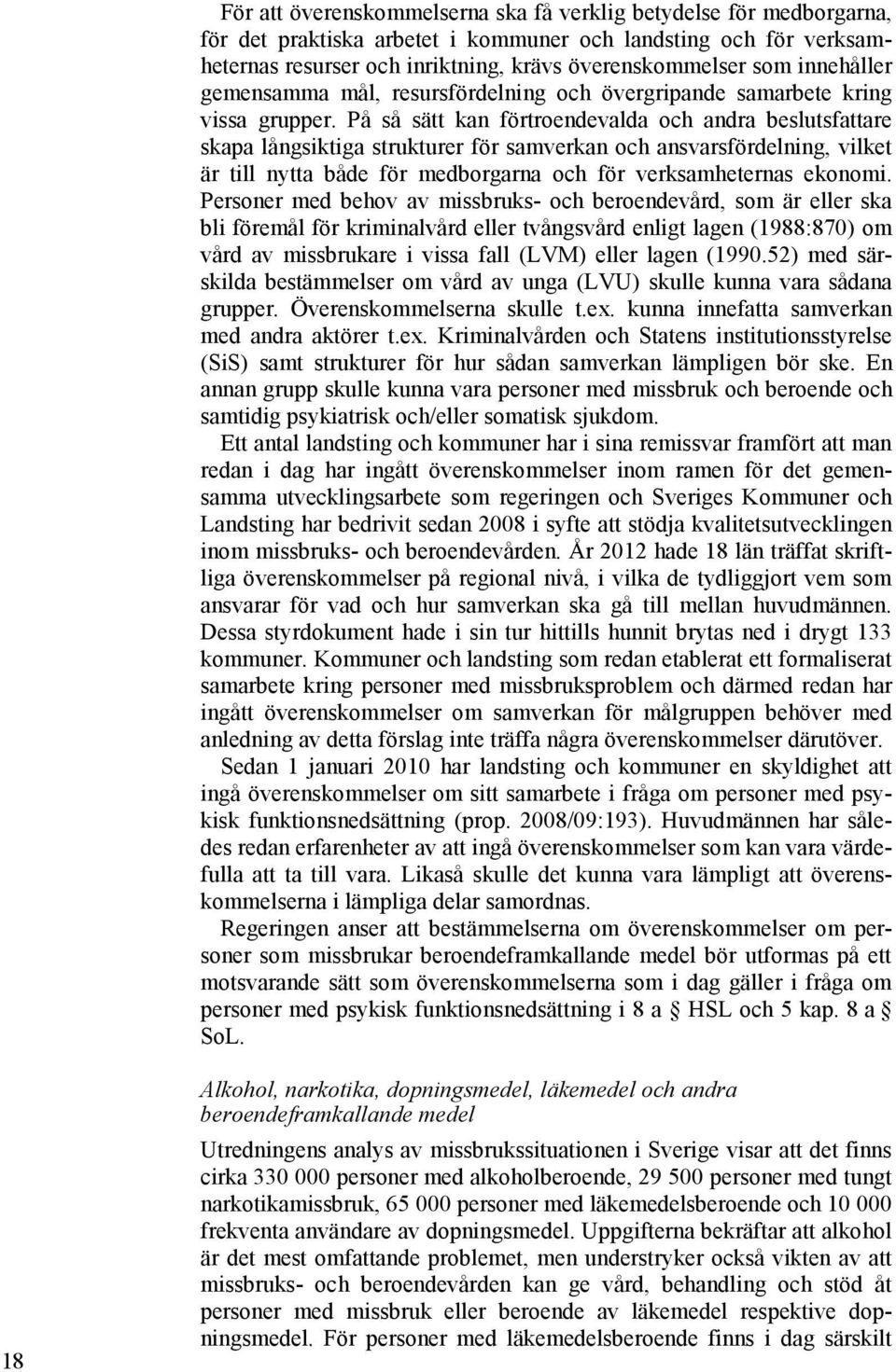 På så sätt kan förtroendevalda och andra beslutsfattare skapa långsiktiga strukturer för samverkan och ansvarsfördelning, vilket är till nytta både för medborgarna och för verksamheternas ekonomi.