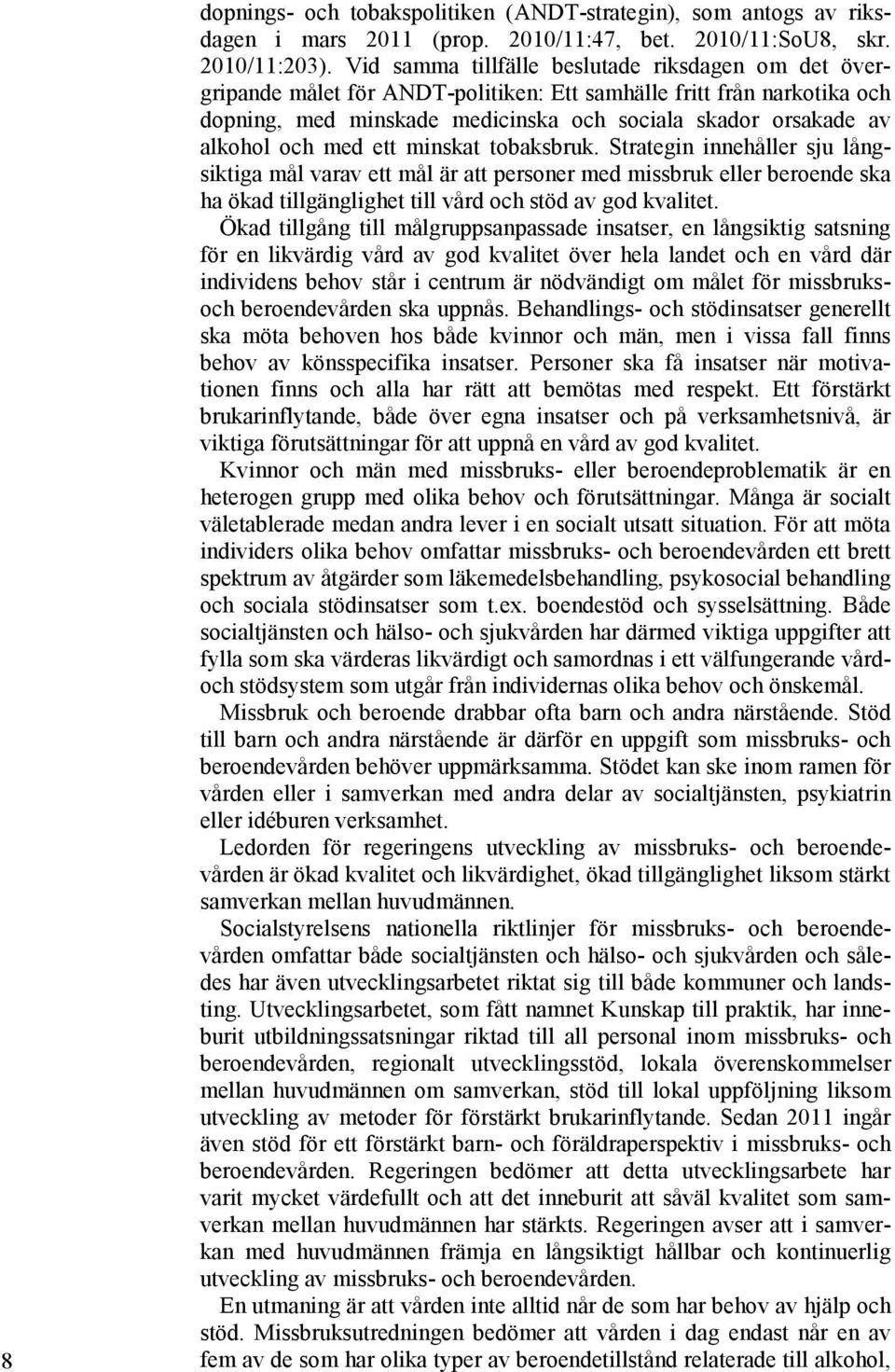 med ett minskat tobaksbruk. Strategin innehåller sju långsiktiga mål varav ett mål är att personer med missbruk eller beroende ska ha ökad tillgänglighet till vård och stöd av god kvalitet.