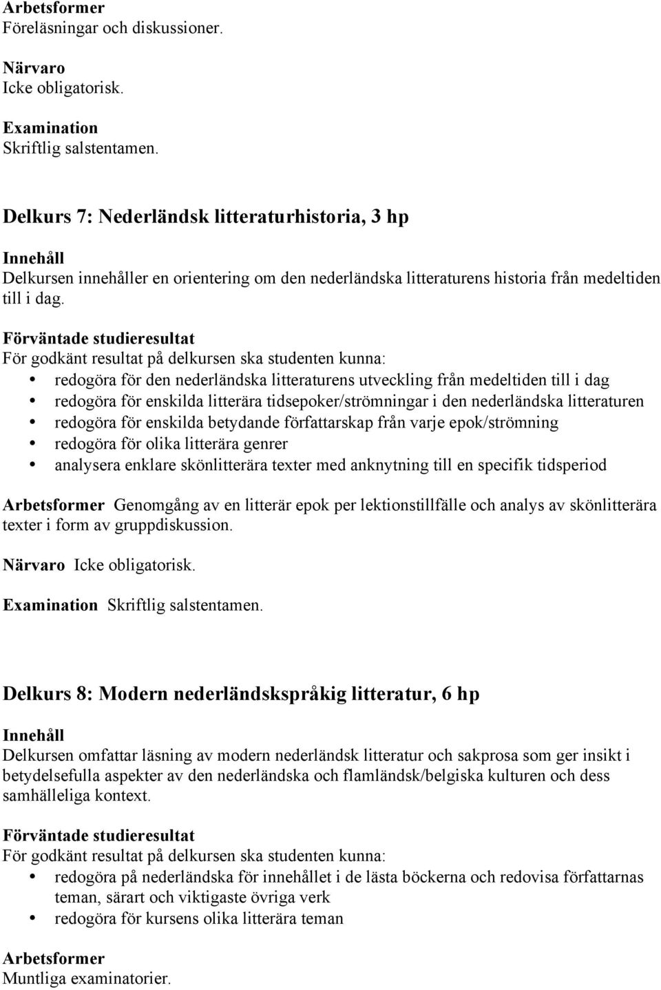 För godkänt resultat på delkursen ska studenten kunna: redogöra för den nederländska litteraturens utveckling från medeltiden till i dag redogöra för enskilda litterära tidsepoker/strömningar i den