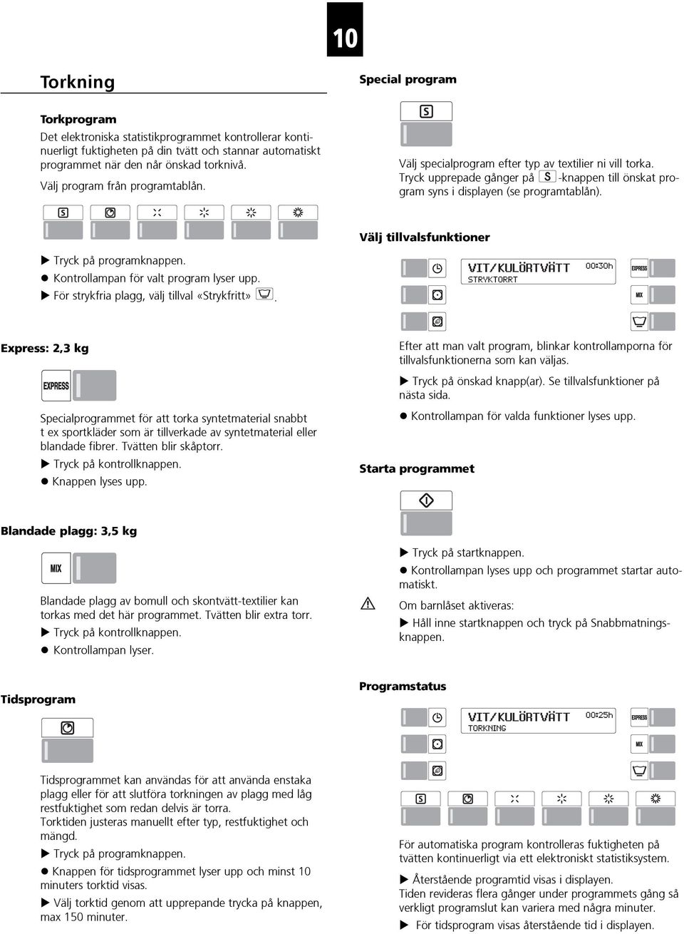 Välj tillvalsfunktioner Tryck på programknappen. Kontrollampan för valt program lyser upp. För strykfria plagg, välj tillval «Strykfritt».