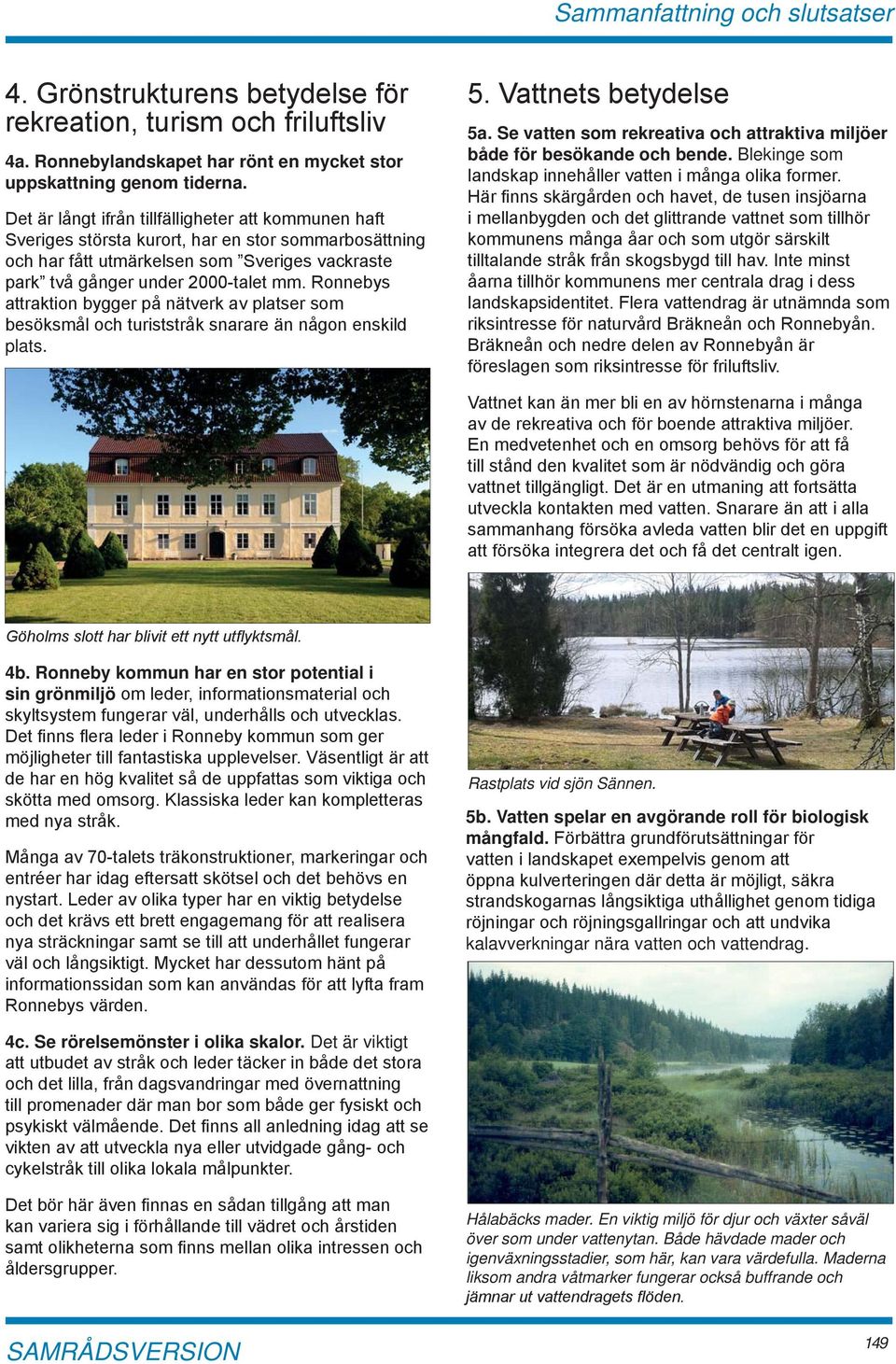 Ronneby kommun har en stor potential i sin grönmiljö Rastplats vid sjön Sännen. 5b. Vatten spelar en avgörande roll för biologisk mångfald.