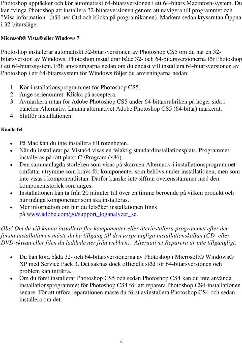 Markera sedan kryssrutan Öppna i 32-bitarsläge. Microsoft Vista eller Windows 7 Photoshop installerar automatiskt 32-bitarsversionen av Photoshop CS5 om du har en 32- bitarsversion av Windows.