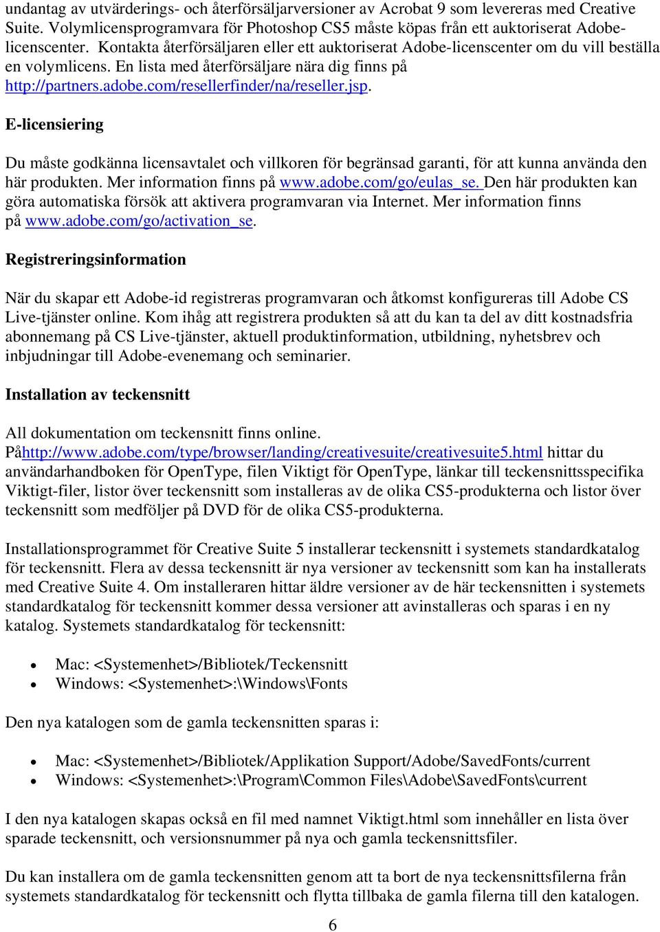 com/resellerfinder/na/reseller.jsp. E-licensiering Du måste godkänna licensavtalet och villkoren för begränsad garanti, för att kunna använda den här produkten. Mer information finns på www.adobe.