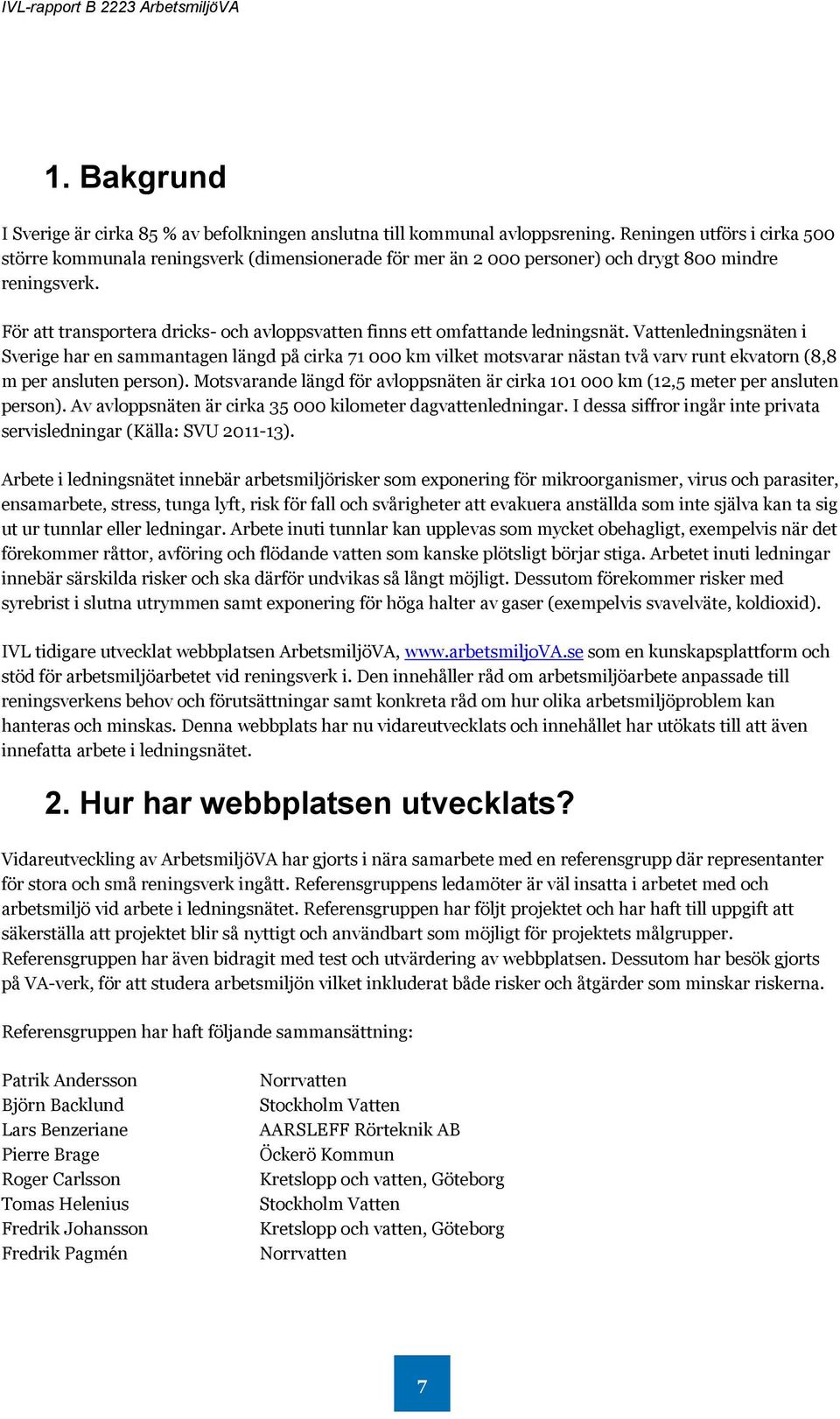 För att transportera dricks- och avloppsvatten finns ett omfattande ledningsnät.