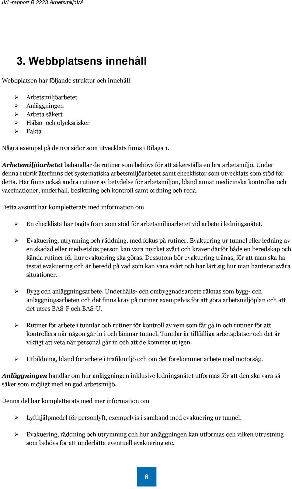 Under denna rubrik återfinns det systematiska arbetsmiljöarbetet samt checklistor som utvecklats som stöd för detta.