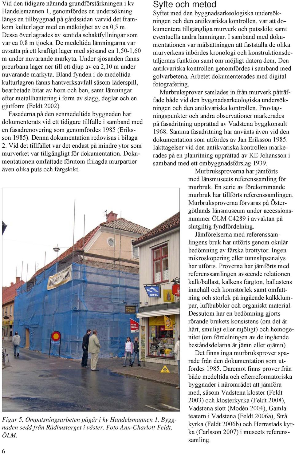 Under sjösanden fanns preurbana lager ner till ett djup av ca 2,10 m under nuvarande markyta.