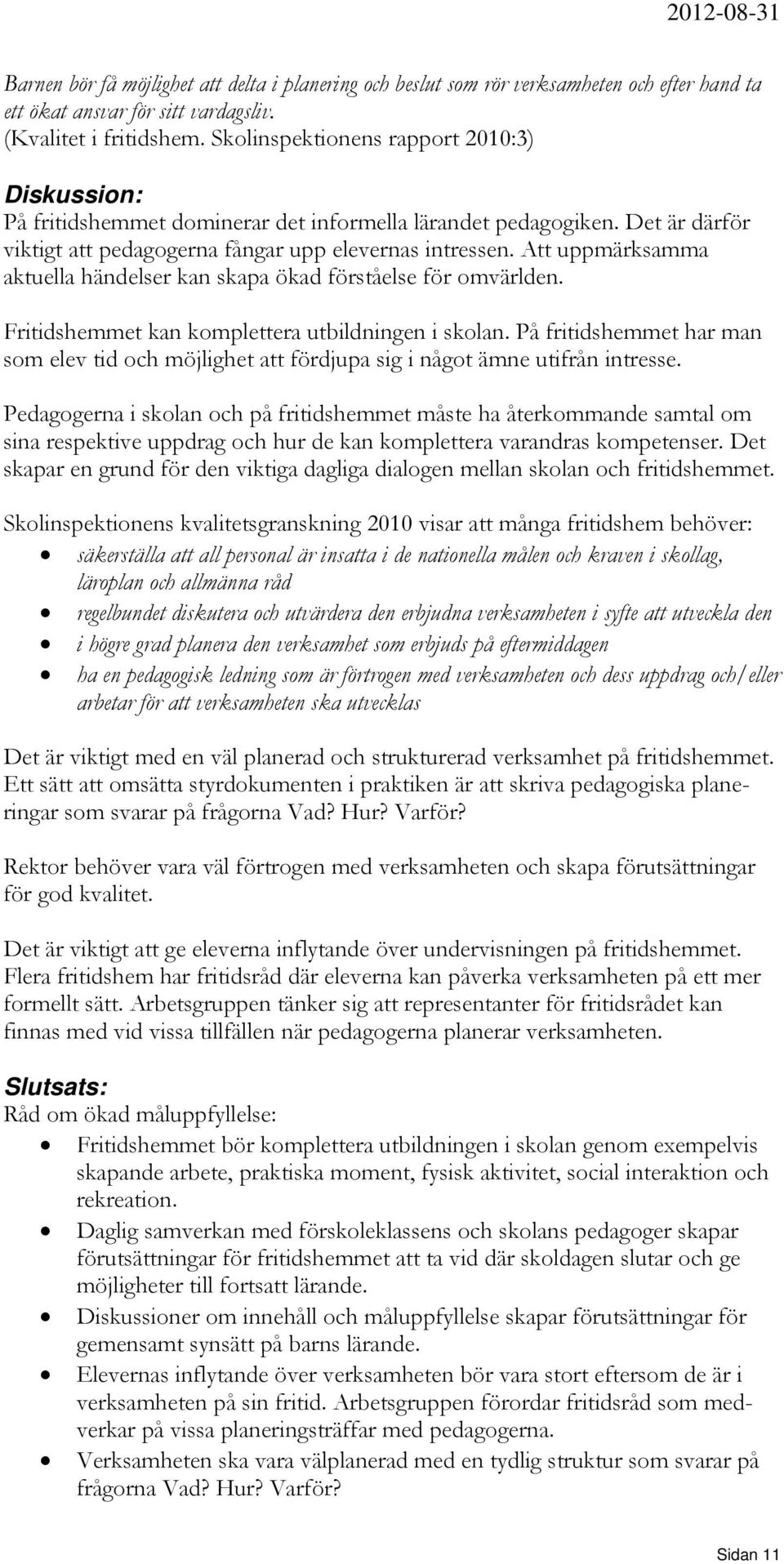 Att uppmärksamma aktuella händelser kan skapa ökad förståelse för omvärlden. Fritidshemmet kan komplettera utbildningen i skolan.