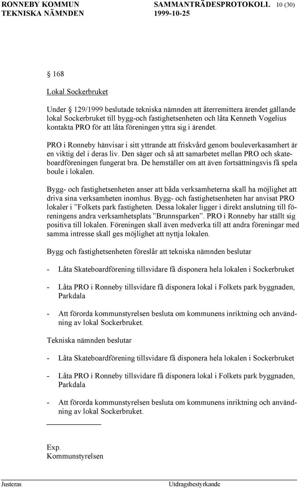 Den säger och så att samarbetet mellan PRO och skateboardföreningen fungerat bra. De hemställer om att även fortsättningsvis få spela boule i lokalen.