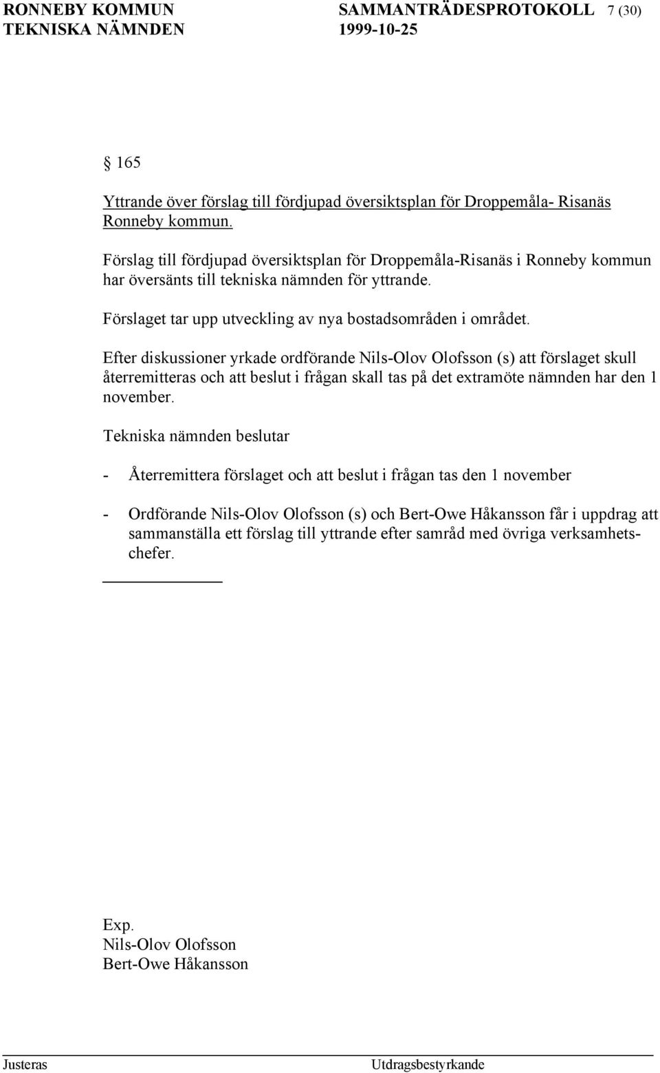 Efter diskussioner yrkade ordförande Nils-Olov Olofsson (s) att förslaget skull återremitteras och att beslut i frågan skall tas på det extramöte nämnden har den 1 november.