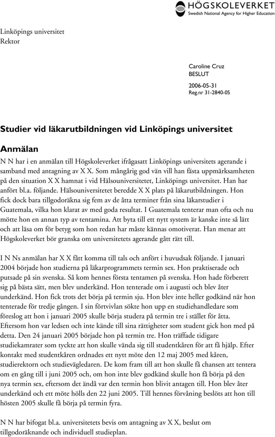 Som mångårig god vän vill han fästa uppmärksamheten på den situation X X hamnat i vid Hälsouniversitetet, Linköpings universitet. Han har anfört bl.a. följande.