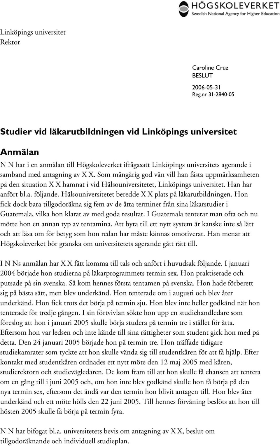 Som mångårig god vän vill han fästa uppmärksamheten på den situation X X hamnat i vid Hälsouniversitetet, Linköpings universitet. Han har anfört bl.a. följande.