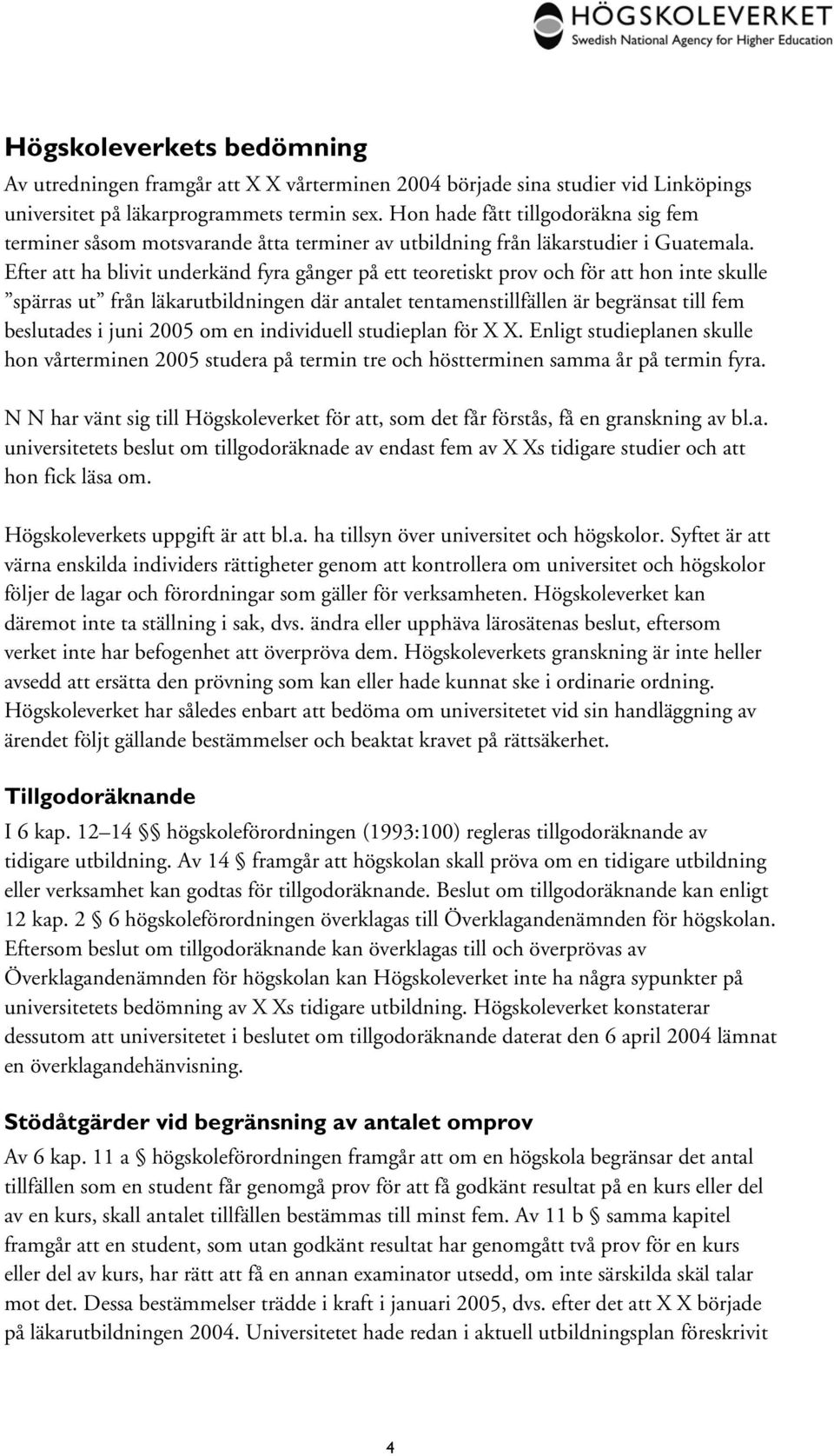 Efter att ha blivit underkänd fyra gånger på ett teoretiskt prov och för att hon inte skulle spärras ut från läkarutbildningen där antalet tentamenstillfällen är begränsat till fem beslutades i juni