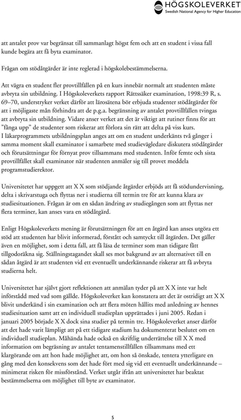 69 70, understryker verket därför att lärosätena bör erbjuda studenter stödåtgärder för att i möjligaste mån förhindra att de p.g.a. begränsning av antalet provtillfällen tvingas att avbryta sin utbildning.