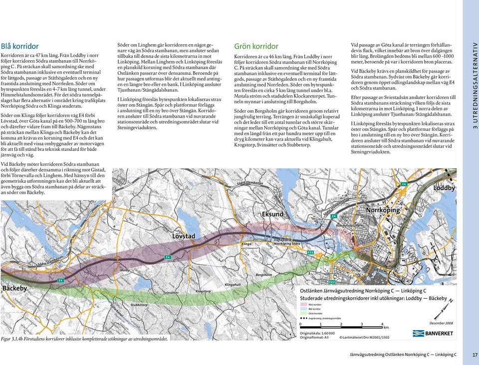 Söder om bytespunkten föreslås en 4-7 km lång tunnel, under Himmelstalundsområdet. För det södra tunnelpåslaget har flera alternativ i området kring trafikplats Norrköping Södra och Klinga studerats.