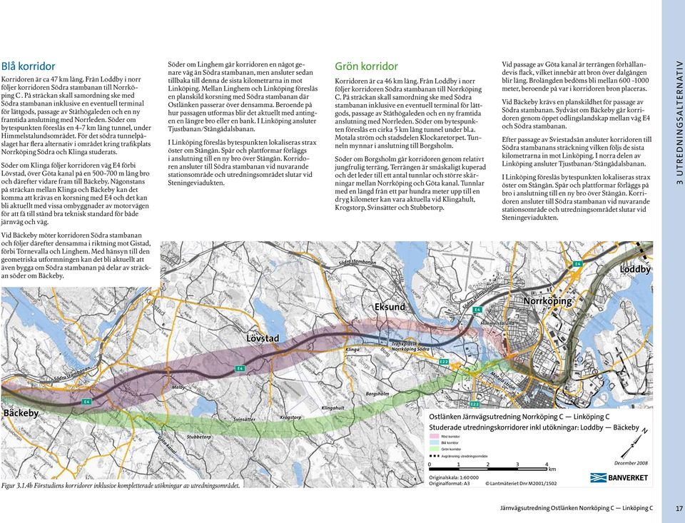 Söder om bytespunkten föreslås en 4-7 km lång tunnel, under Himmelstalundsområdet. För det södra tunnelpåslaget har flera alternativ i området kring trafikplats Norrköping Södra och Klinga studerats.