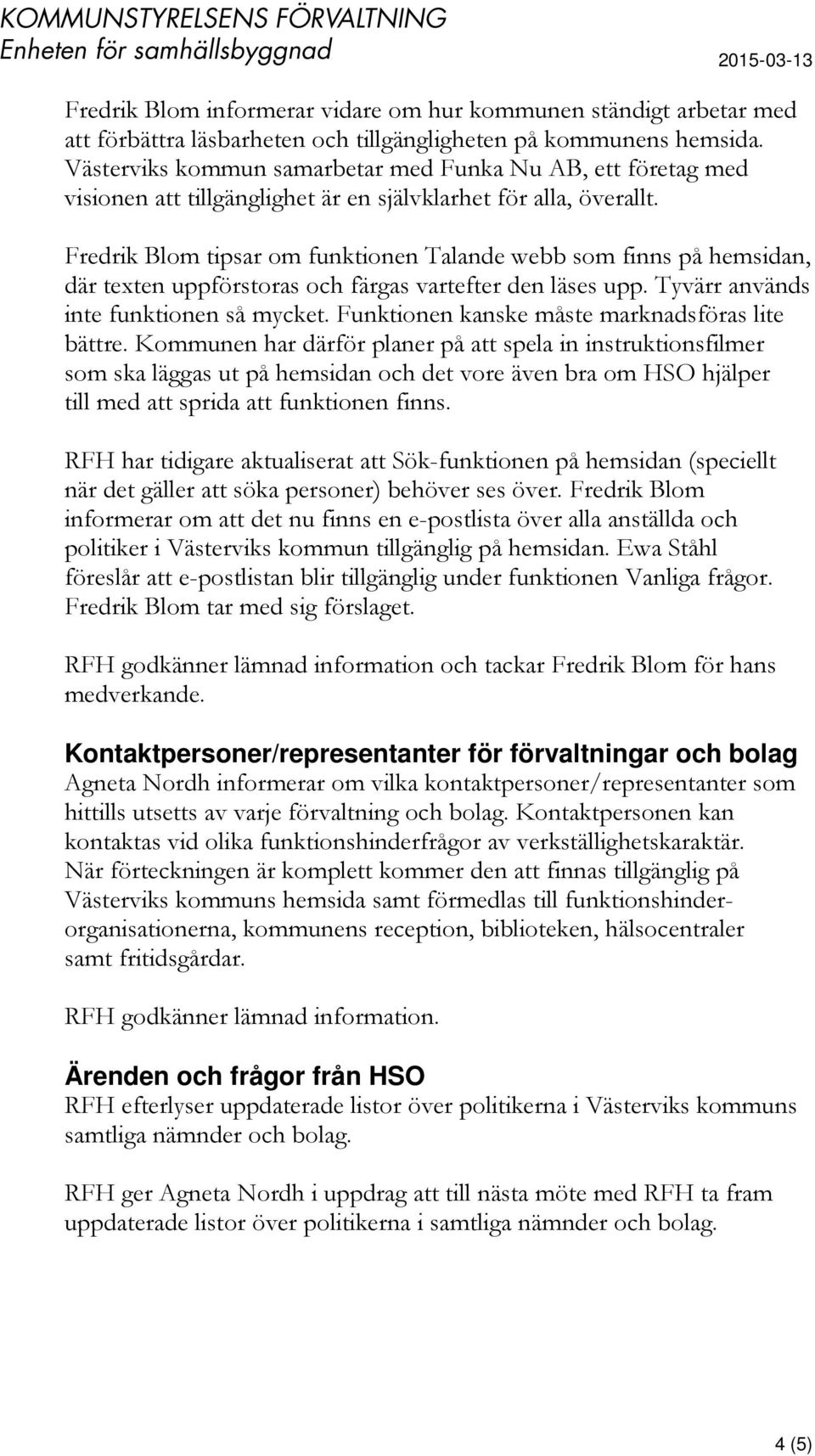 Fredrik Blom tipsar om funktionen Talande webb som finns på hemsidan, där texten uppförstoras och färgas vartefter den läses upp. Tyvärr används inte funktionen så mycket.