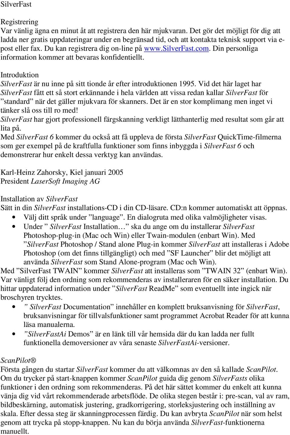 Din personliga information kommer att bevaras konfidentiellt. Introduktion SilverFast är nu inne på sitt tionde år efter introduktionen 1995.