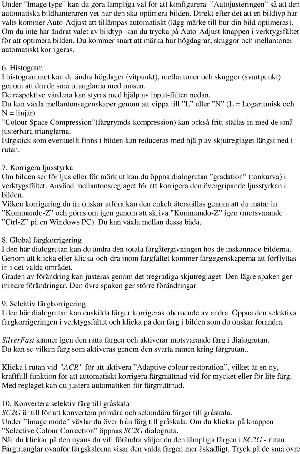 Om du inte har ändrat valet av bildtyp kan du trycka på Auto-Adjust-knappen i verktygsfältet för att optimera bilden.