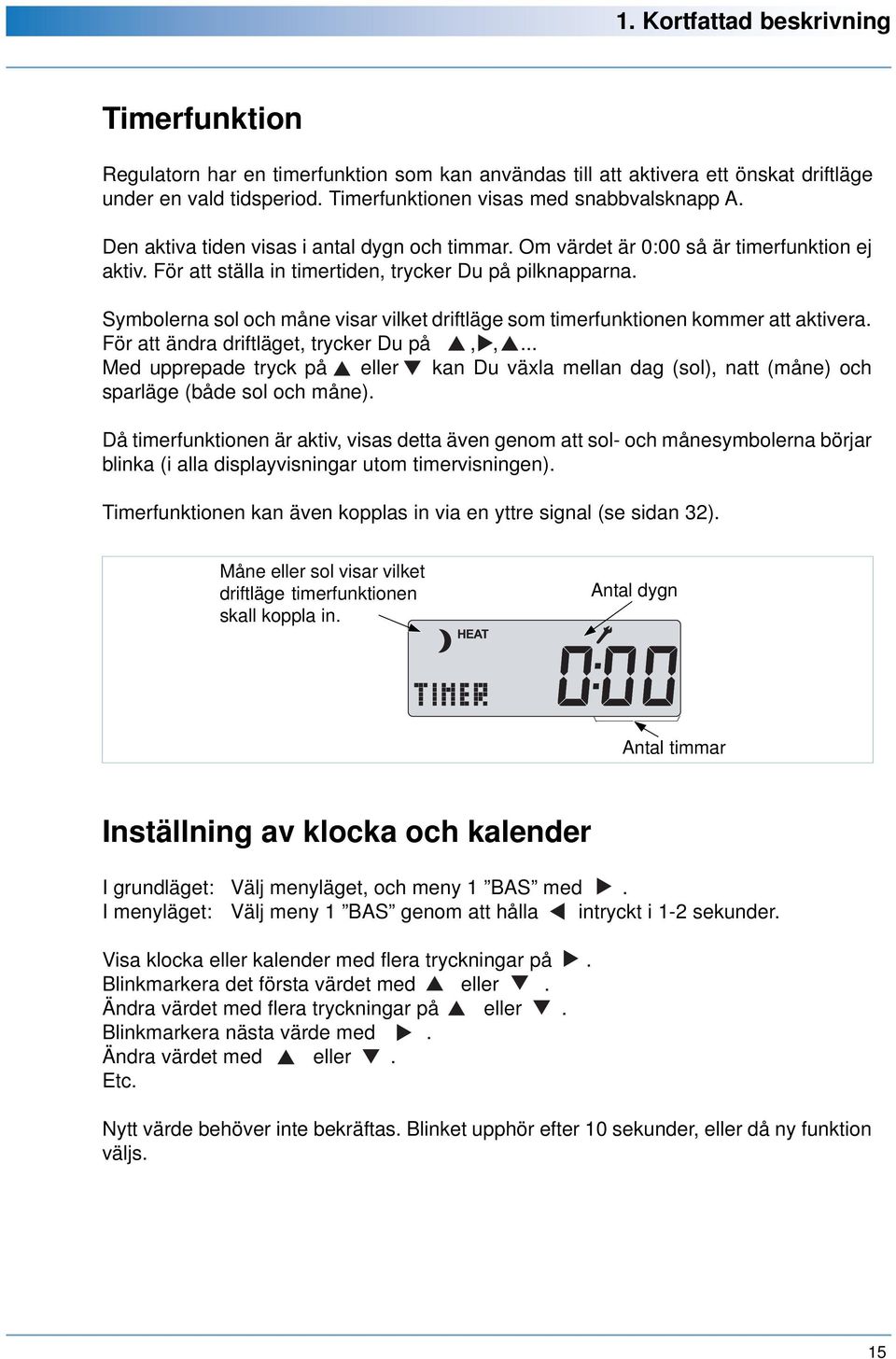 Symbolerna sol och måne visar vilket driftläge som timerfunktionen kommer att aktivera. För att ändra driftläget, trycker Du på,,.