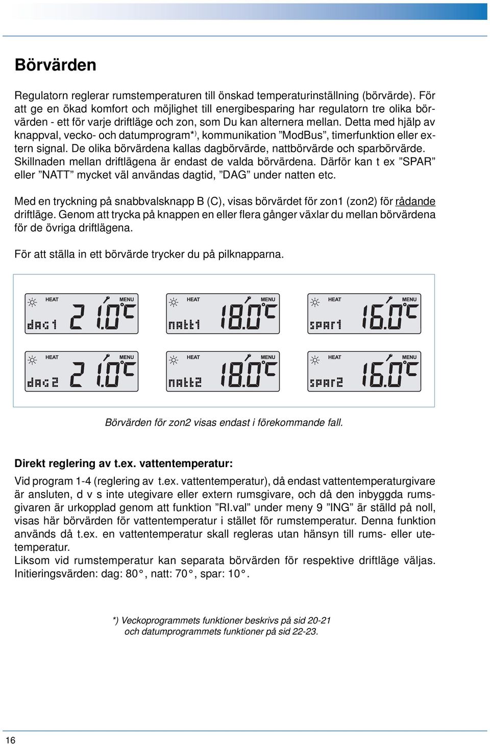 Detta med hjälp av knappval, vecko- och datumprogram* ), kommunikation ModBus, timerfunktion eller extern signal. De olika börvärdena kallas dagbörvärde, nattbörvärde och sparbörvärde.