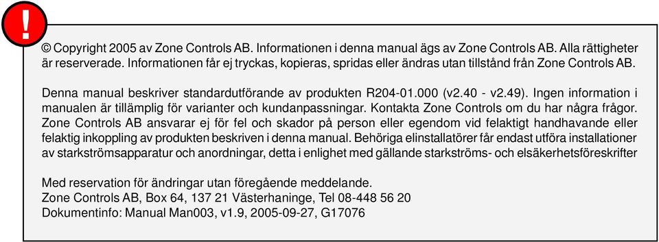 Ingen information i manualen är tillämplig för varianter och kundanpassningar. Kontakta Zone Controls om du har några frågor.