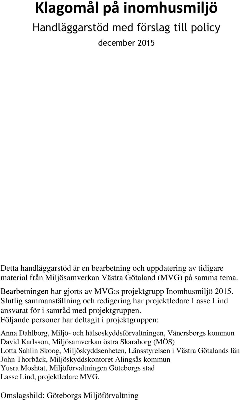 Följande personer har deltagit i projektgruppen: Anna Dahlborg, Miljö- och hälsoskyddsförvaltningen, Vänersborgs kommun David Karlsson, Miljösamverkan östra Skaraborg (MÖS) Lotta Sahlin Skoog,