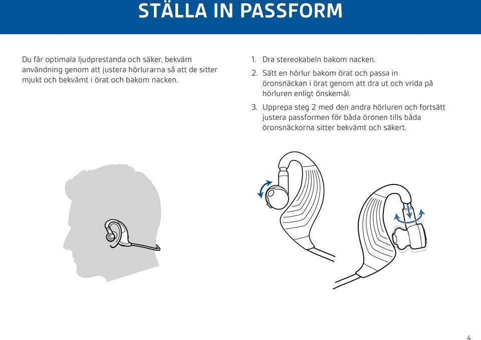 Sätt en hörlur bakom örat och passa in öronsnäckan i örat genom att dra ut och vrida på hörluren enligt önskemål.