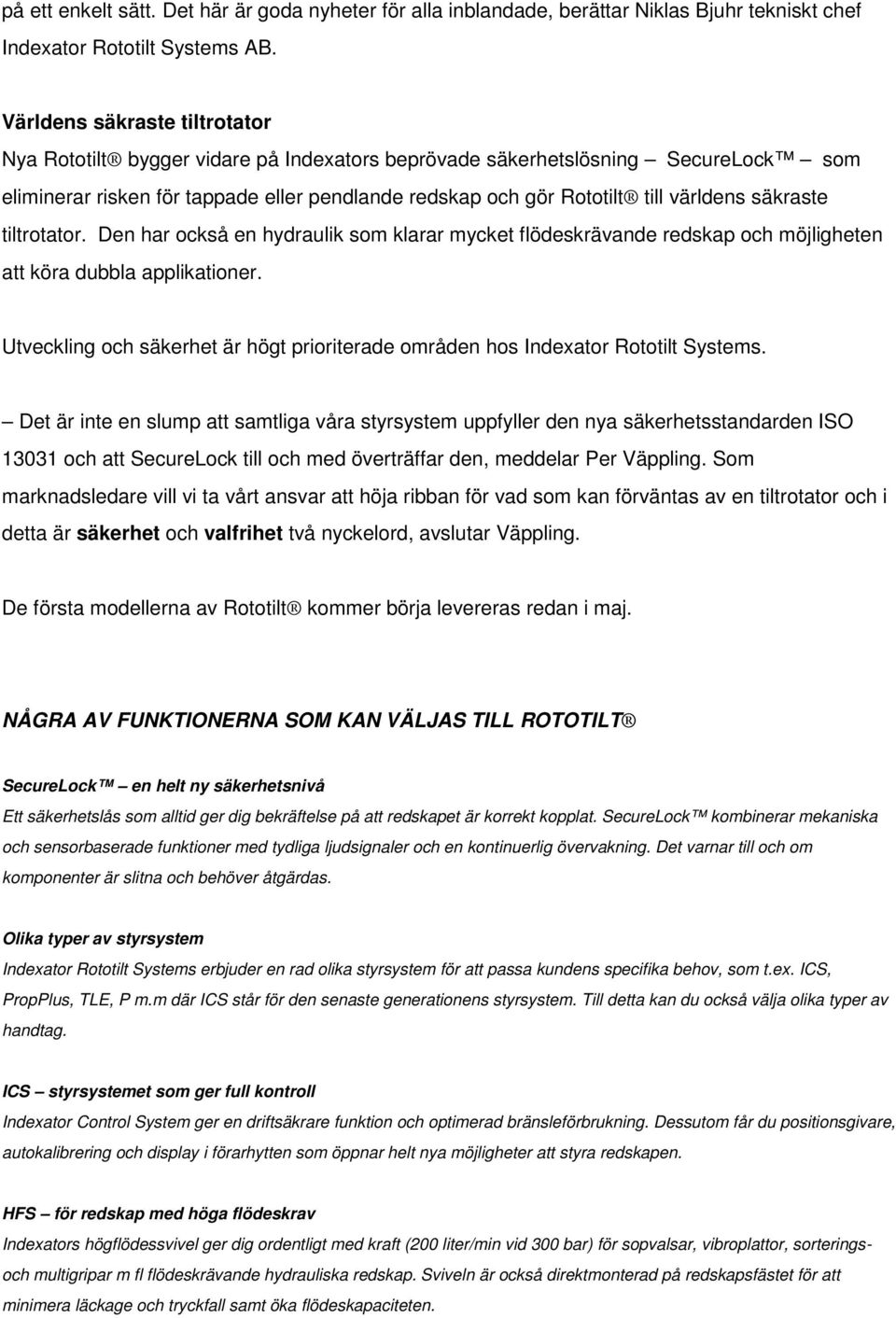 säkraste tiltrotator. Den har också en hydraulik som klarar mycket flödeskrävande redskap och möjligheten att köra dubbla applikationer.