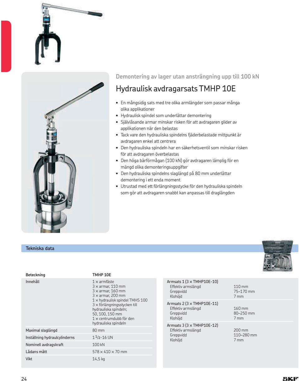 att centrera Den hydrauliska spindeln har en säkerhetsventil som minskar risken för att avdragaren överbelastas Den höga bärförmågan (100 kn) gör avdragaren lämplig för en mängd olika