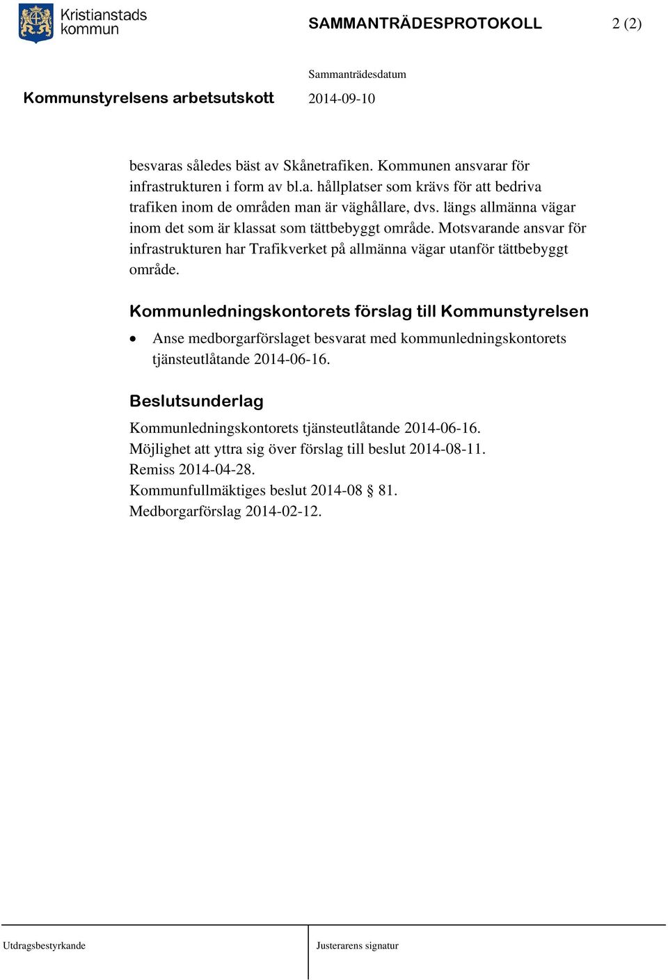 Kommunledningskontorets förslag till Kommunstyrelsen Anse medborgarförslaget besvarat med kommunledningskontorets tjänsteutlåtande 2014-06-16.