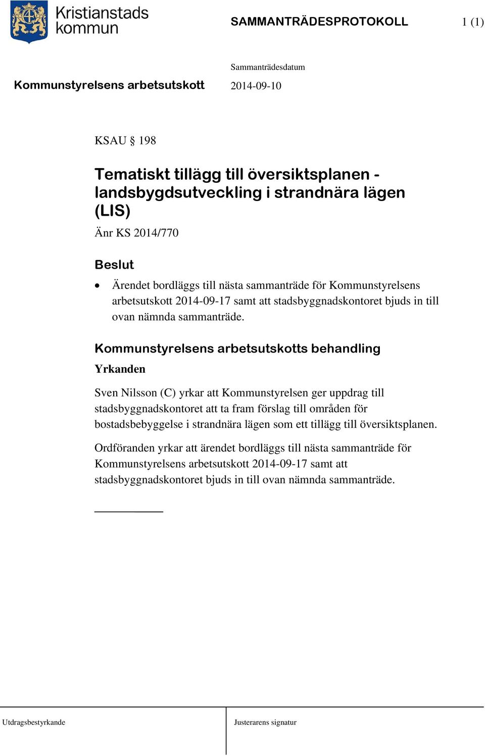 Kommunstyrelsens arbetsutskotts behandling Yrkanden Sven Nilsson (C) yrkar att Kommunstyrelsen ger uppdrag till stadsbyggnadskontoret att ta fram förslag till områden för