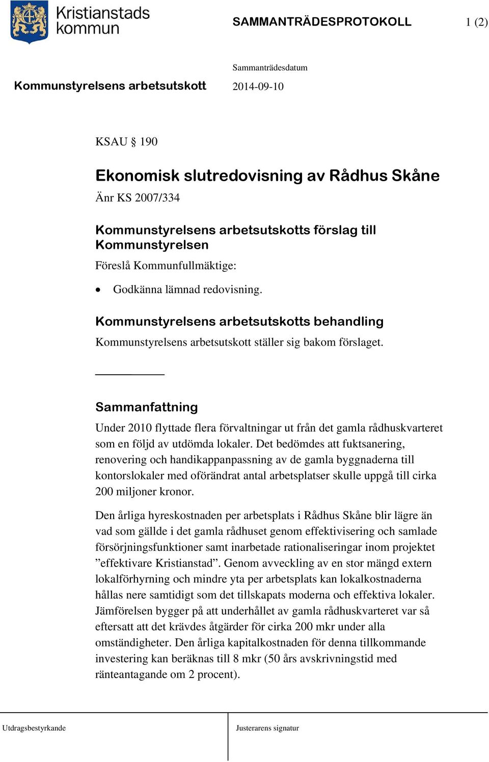 Sammanfattning Under 2010 flyttade flera förvaltningar ut från det gamla rådhuskvarteret som en följd av utdömda lokaler.