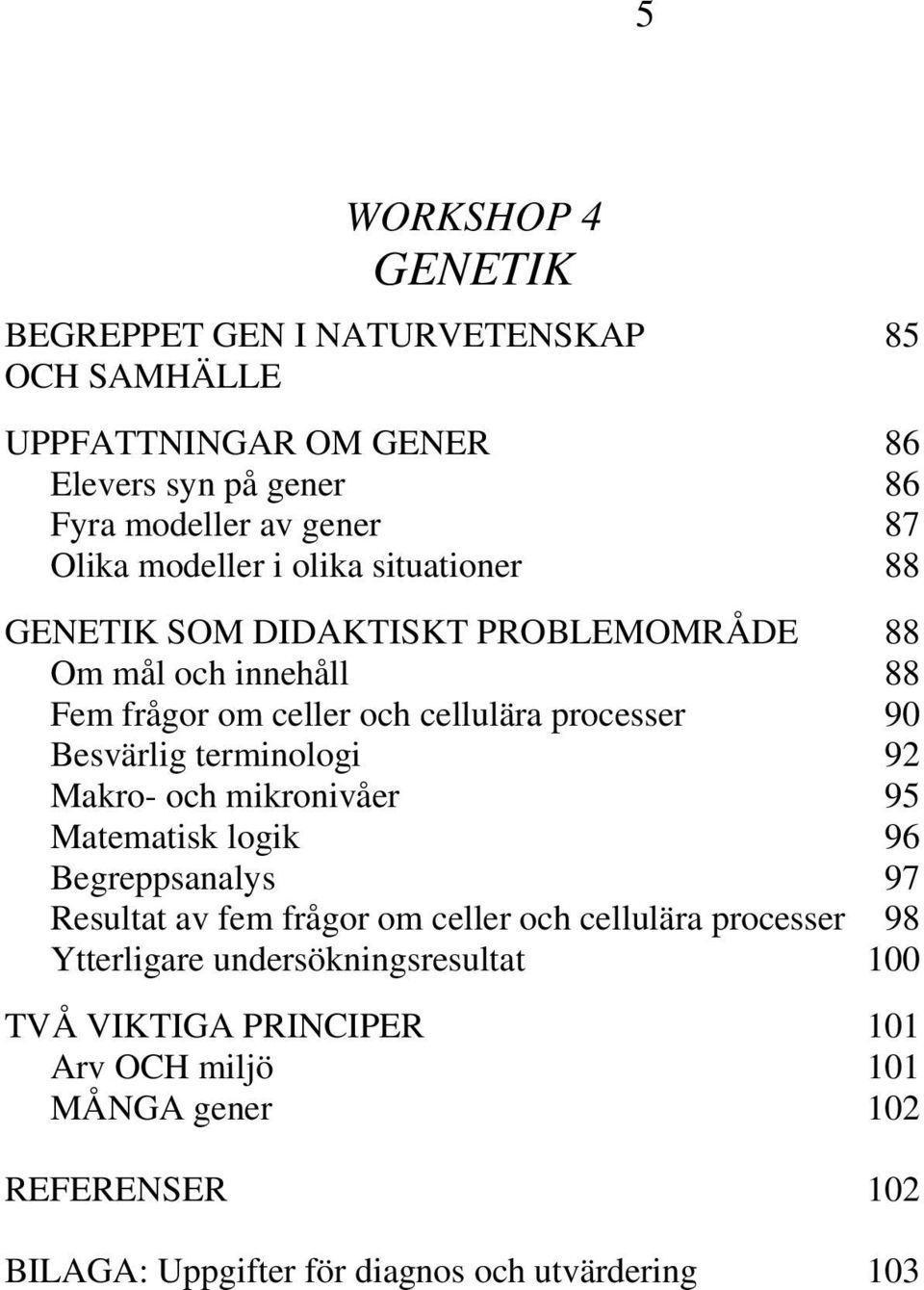 Besvärlig terminologi 92 Makro- och mikronivåer 95 Matematisk logik 96 Begreppsanalys 97 Resultat av fem frågor om celler och cellulära processer 98