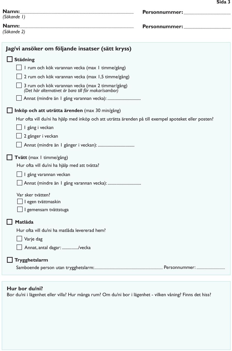 .. Inköp och att uträtta ärenden (max 30 min/gång) Hur ofta vill du/ni ha hjälp med inköp och att uträtta ärenden på till exempel apoteket eller posten?