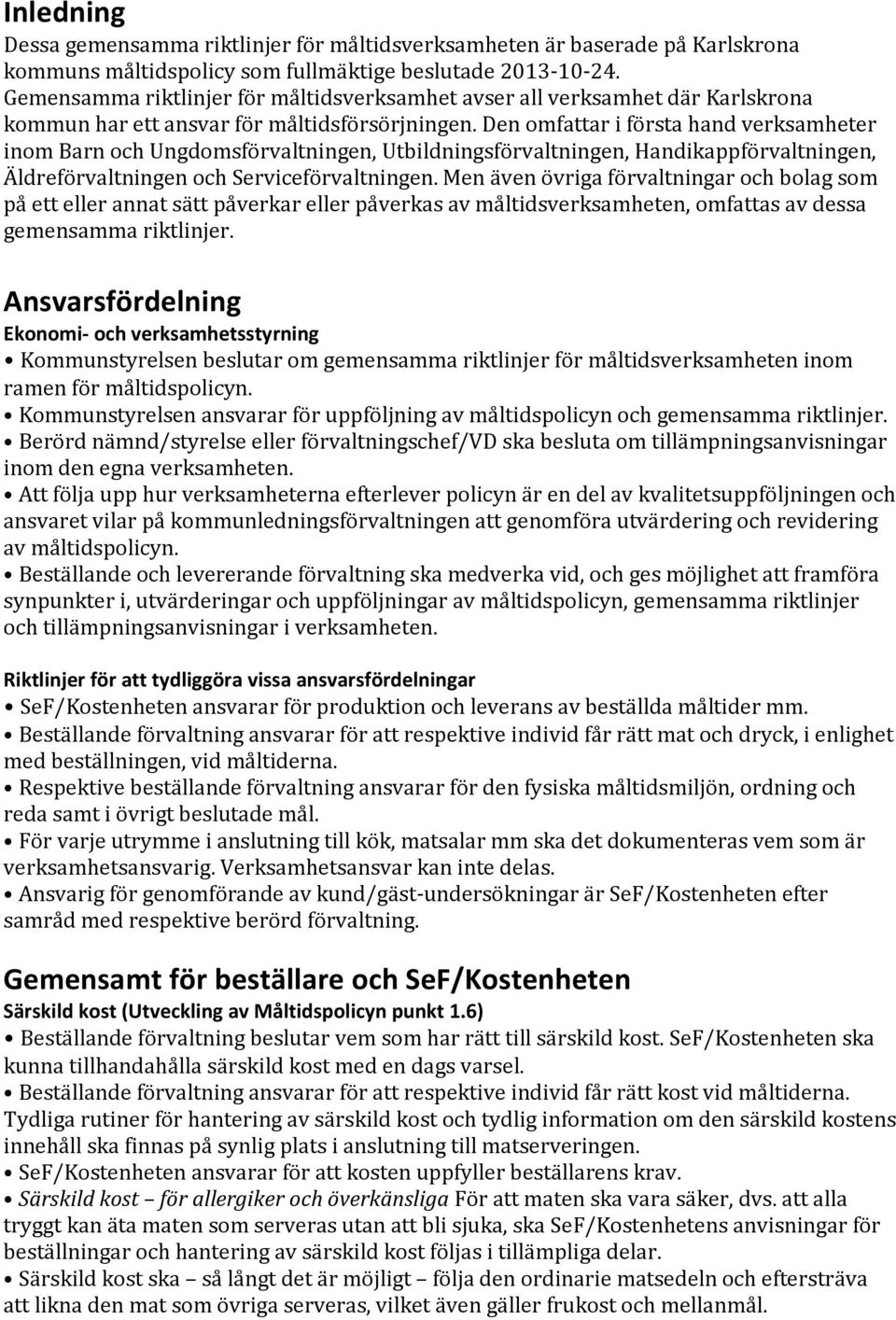 Den omfattar i första hand verksamheter inom Barn och Ungdomsförvaltningen, Utbildningsförvaltningen, Handikappförvaltningen, Äldreförvaltningen och Serviceförvaltningen.