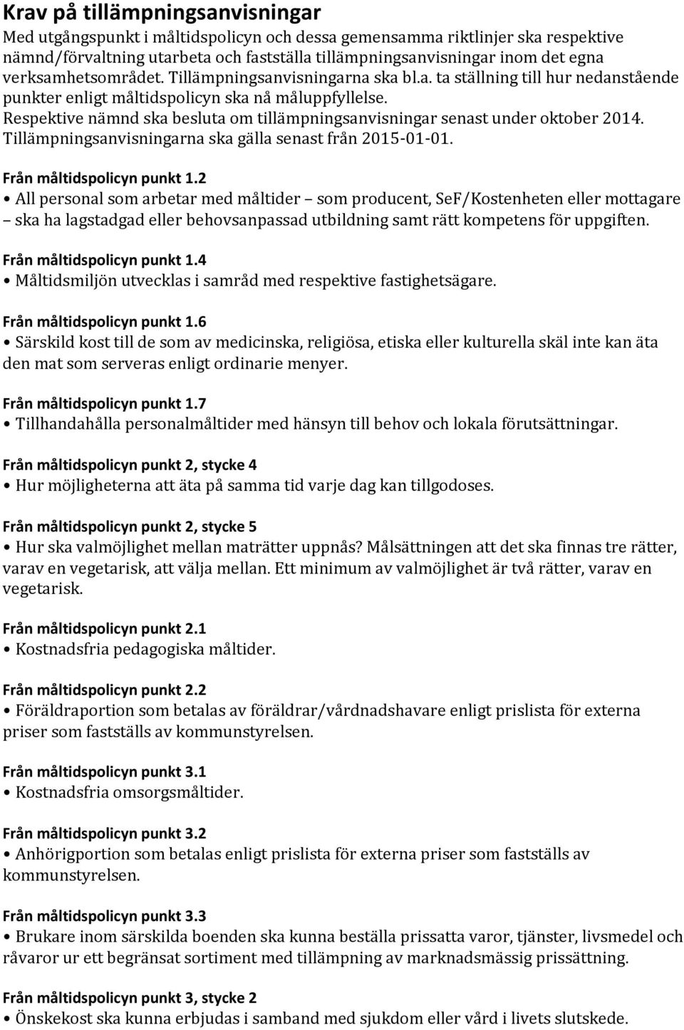 Respektive nämnd ska besluta om tillämpningsanvisningar senast under oktober 2014. Tillämpningsanvisningarna ska gälla senast från 2015-01-01. Från måltidspolicyn punkt 1.