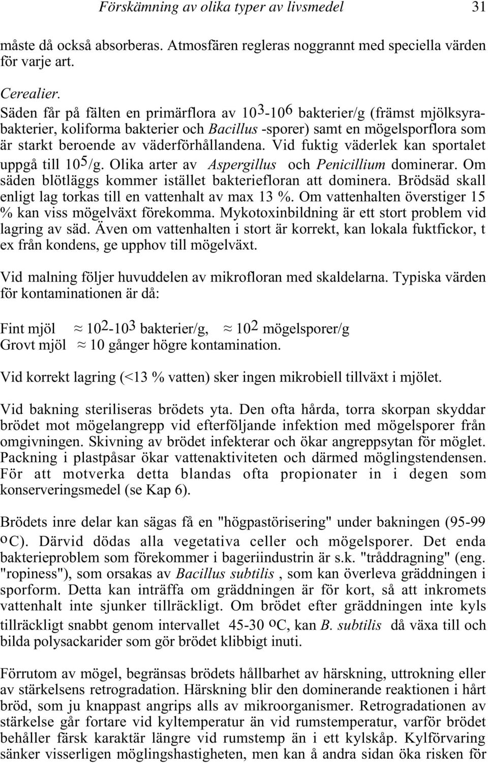 Vid fuktig väderlek kan sportalet uppgå till 105/g. Olika arter av Aspergillus och Penicillium dominerar. Om säden blötläggs kommer istället bakteriefloran att dominera.