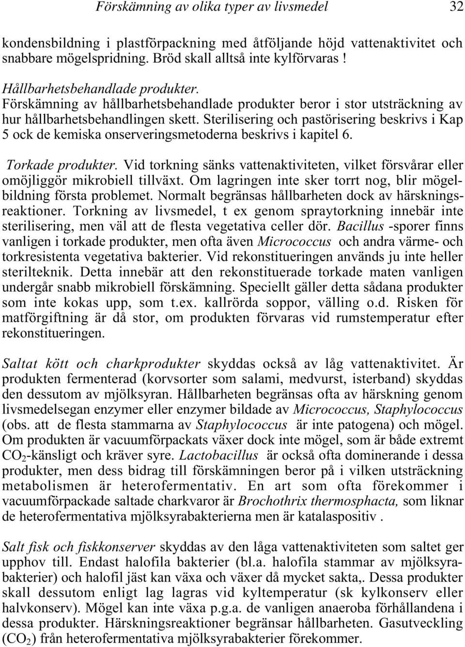 Sterilisering och pastörisering beskrivs i Kap 5 ock de kemiska onserveringsmetoderna beskrivs i kapitel 6. Torkade produkter.