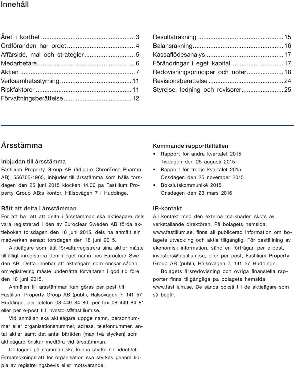 .. 25 Årsstämma Inbjudan till årsstämma Fastilium Property Group AB (tidigare ChronTech Pharma AB), 556705-1965, inbjuder till årsstämma som hålls torsdagen den 25 juni 2015 klockan 14.