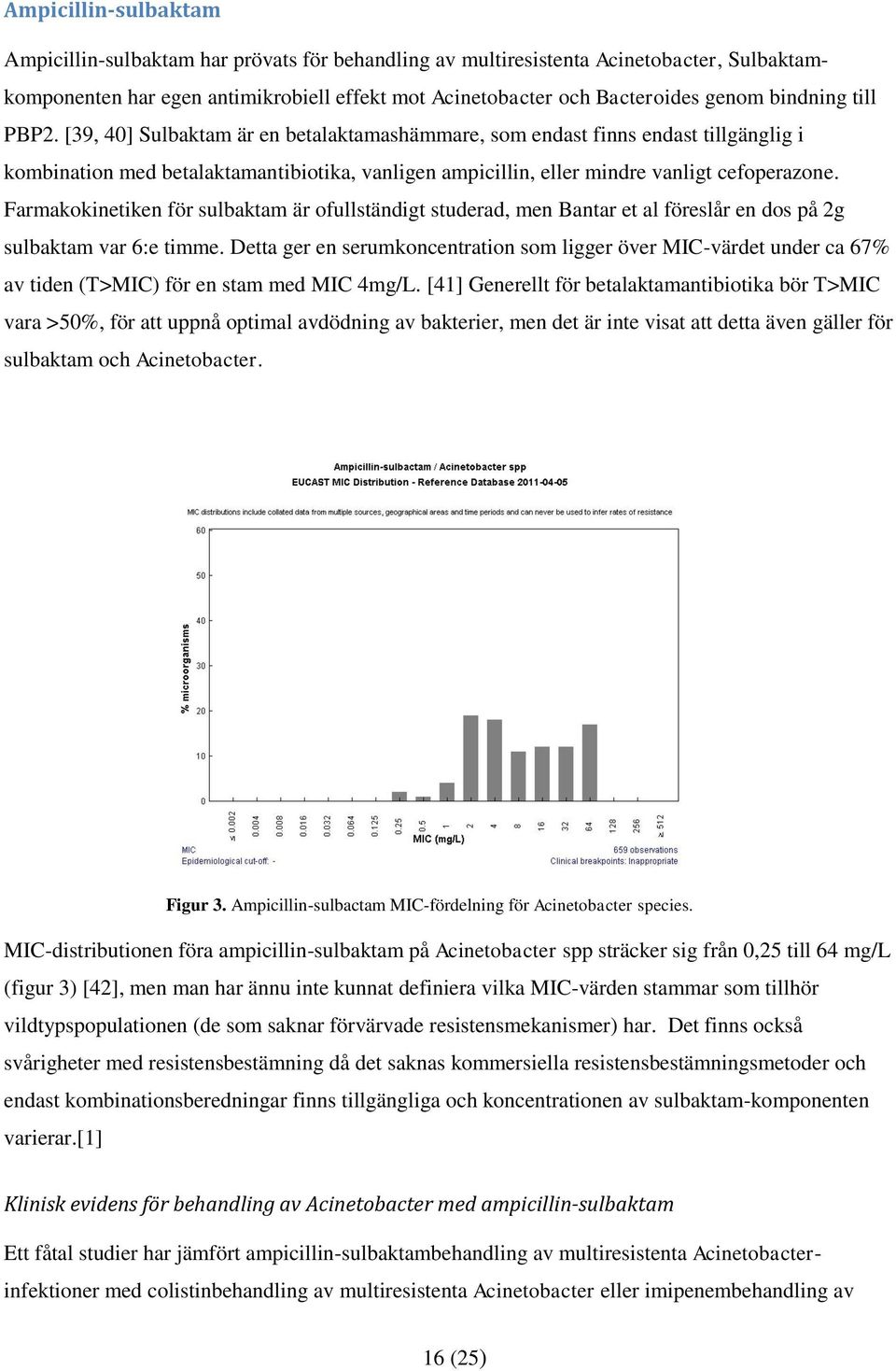 Farmakokinetiken för sulbaktam är ofullständigt studerad, men Bantar et al föreslår en dos på 2g sulbaktam var 6:e timme.