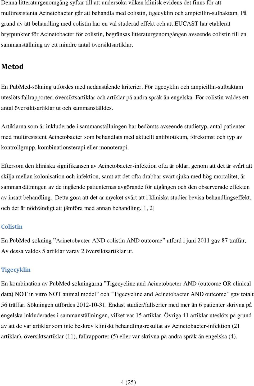 sammanställning av ett mindre antal översiktsartiklar. Metod En PubMed-sökning utfördes med nedanstående kriterier.