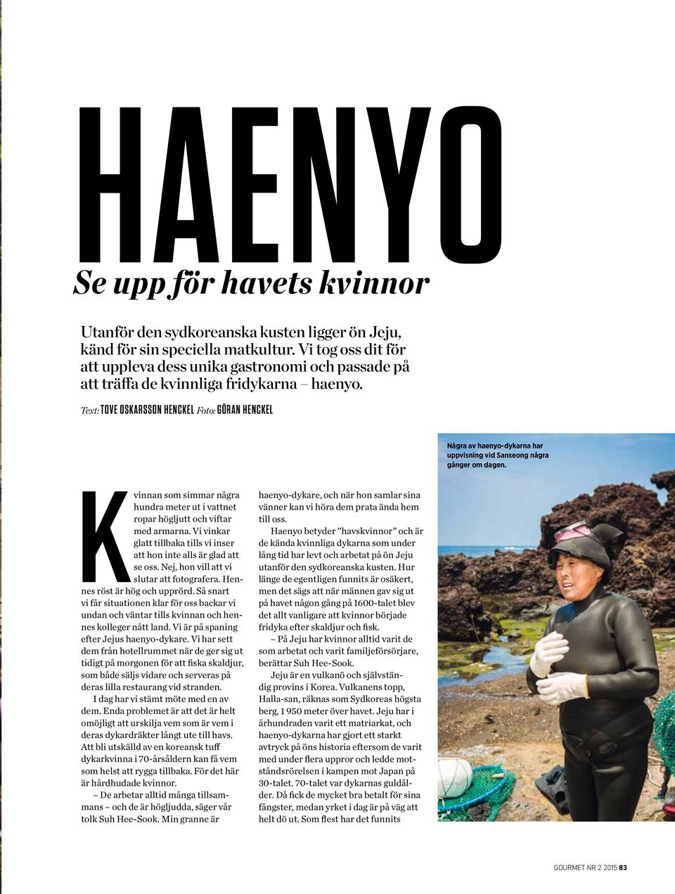 Text: TOVE OSKARSSON HENCKEL Foto: GÖRAN HENCKEL Några av haenyo-dykarna har uppvisning vid Sanseong några gånger om dagen.