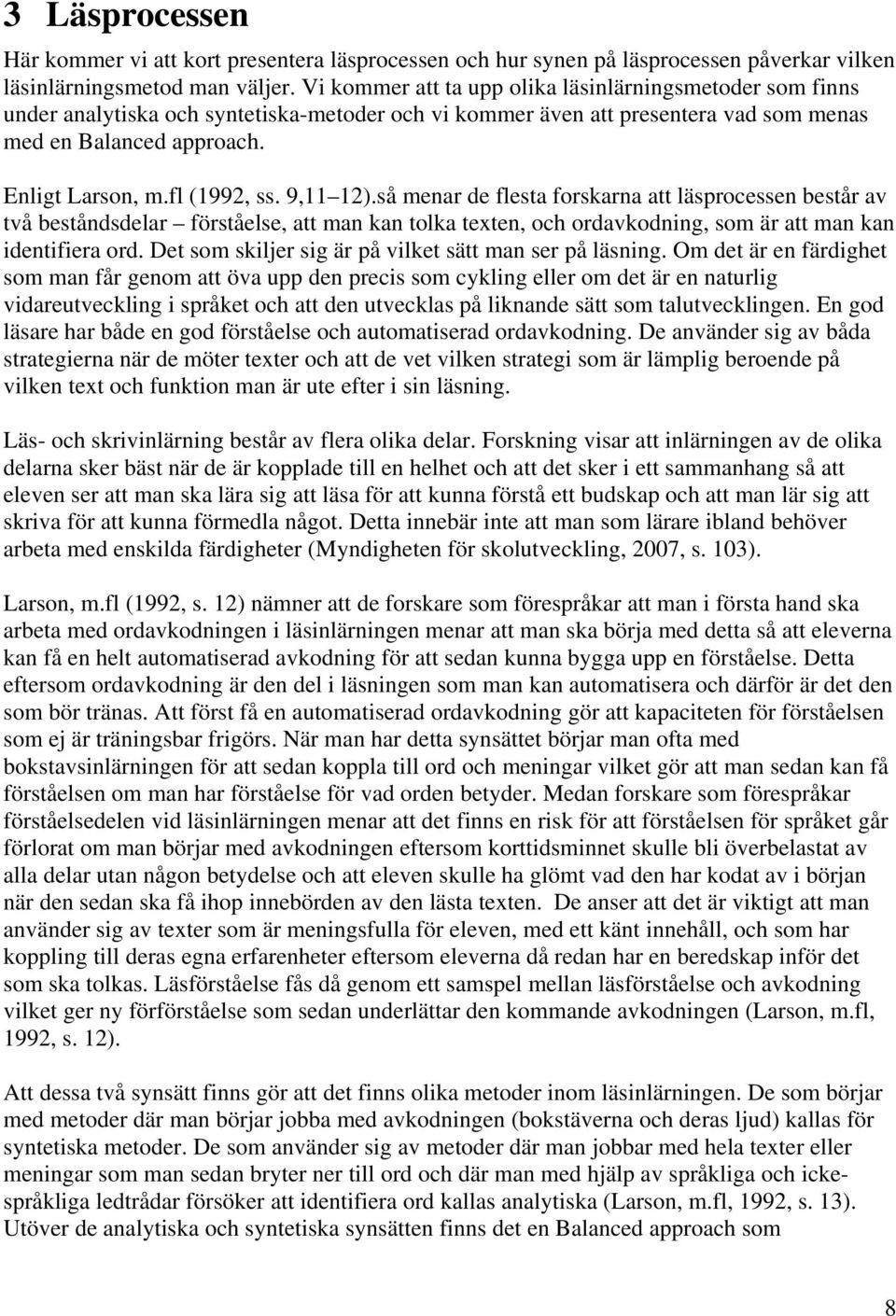 fl (1992, ss. 9,11 12).så menar de flesta forskarna att läsprocessen består av två beståndsdelar förståelse, att man kan tolka texten, och ordavkodning, som är att man kan identifiera ord.