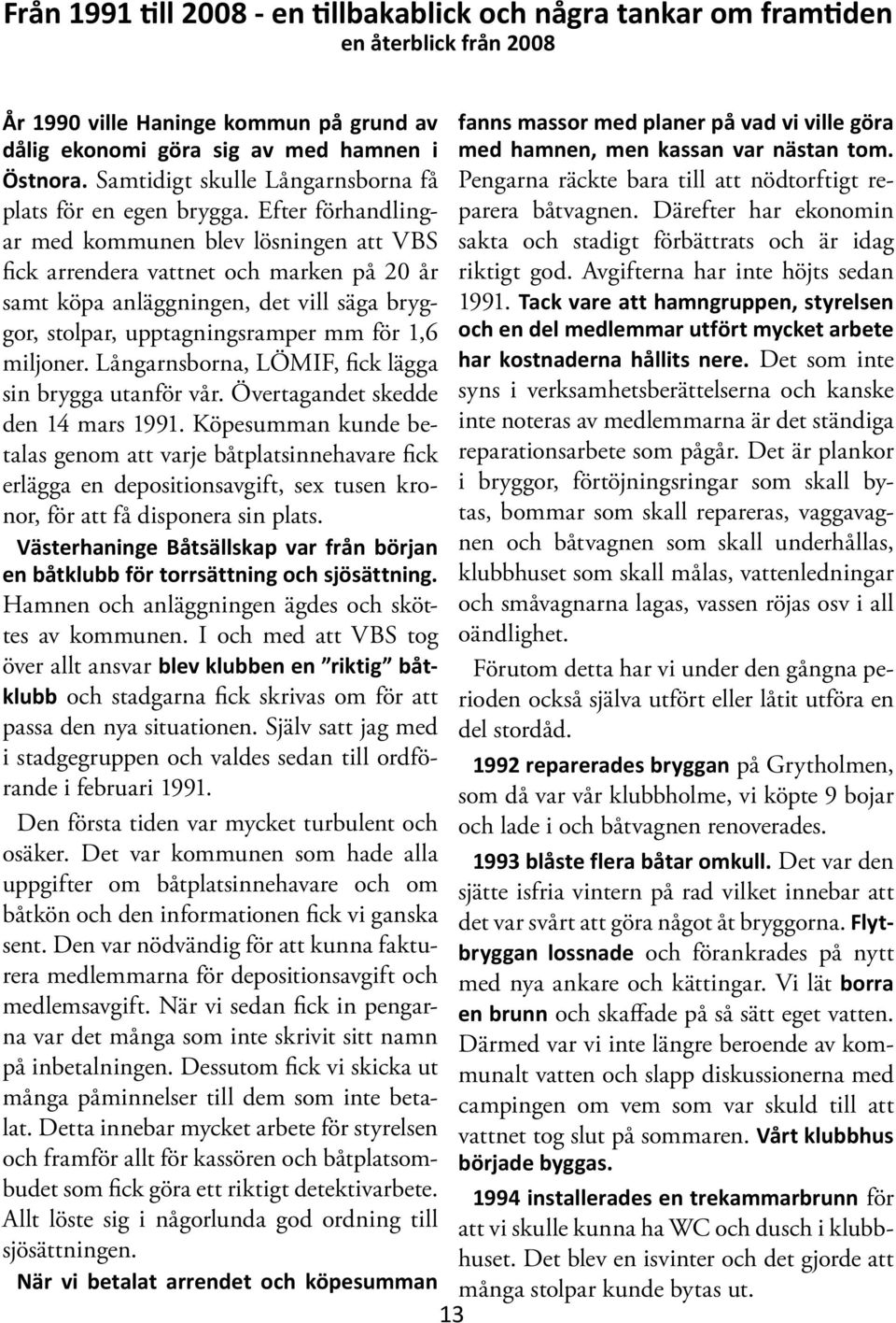 Därefter har ekonomin plats för en egen brygga.