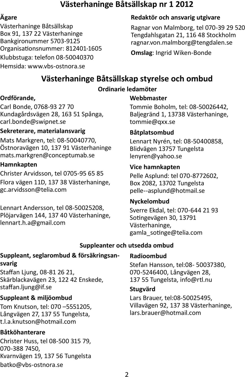 se Sekreterare, materialansvarig Mats Markgren, tel: 08-50040770, Östnoravägen 10, 137 91 Västerhaninge mats.markgren@conceptumab.