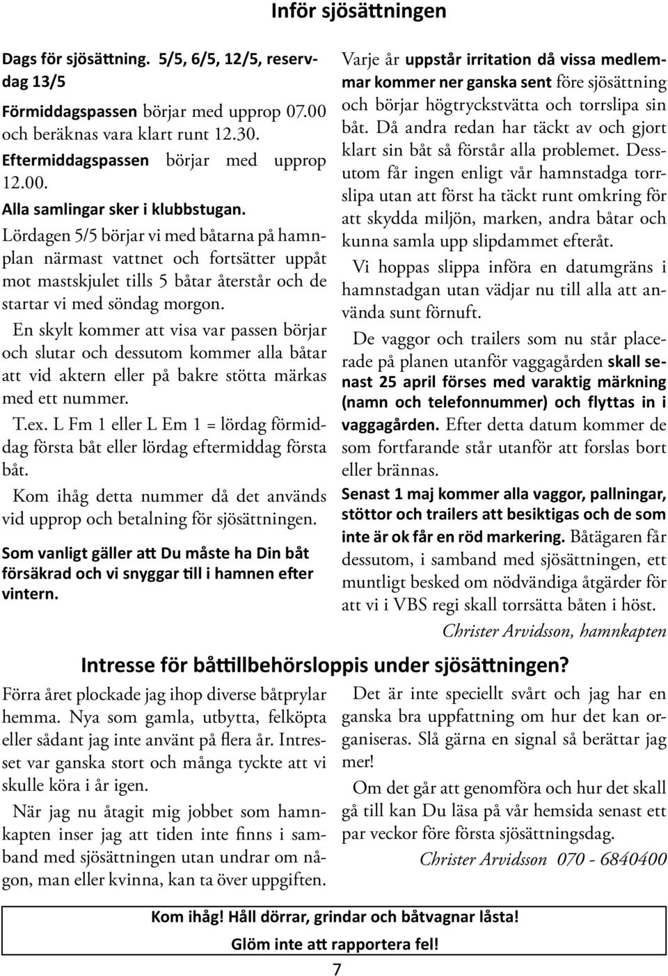 En skylt kommer att visa var passen börjar och slutar och dessutom kommer alla båtar att vid aktern eller på bakre stötta märkas med ett nummer. T.ex.
