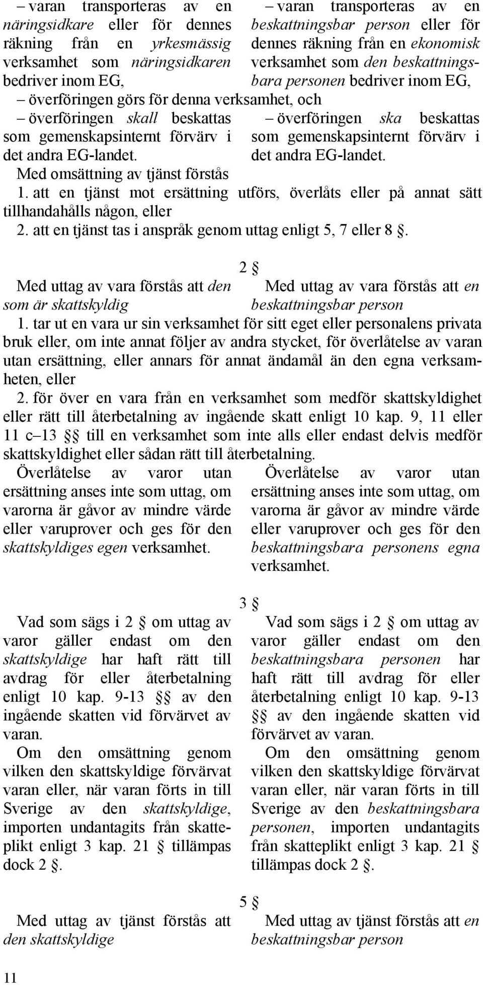 varan transporteras av en beskattningsbar person eller för dennes räkning från en ekonomisk verksamhet som den beskattningsbara personen bedriver inom EG, överföringen ska  Med omsättning av tjänst