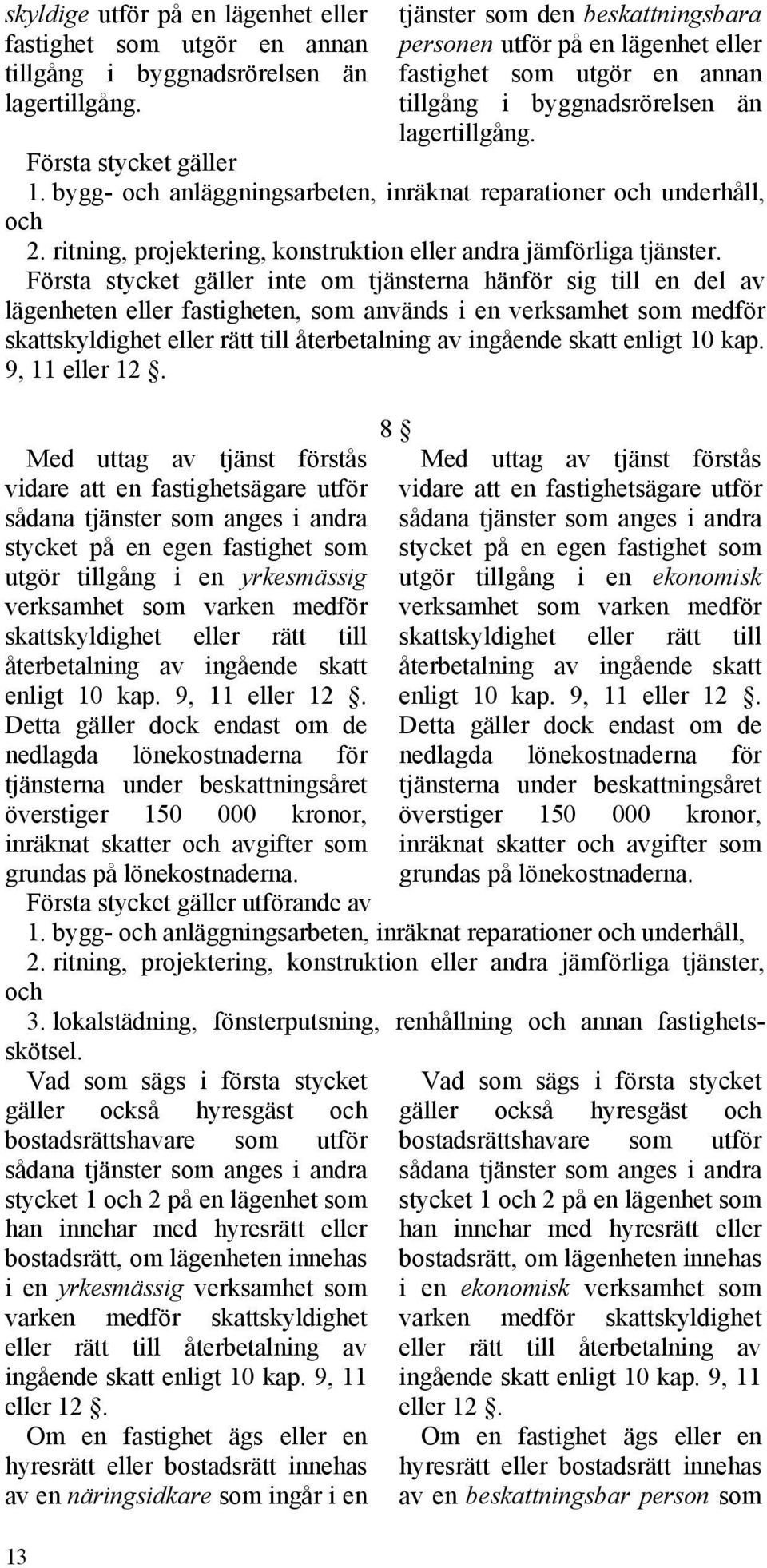 bygg- och anläggningsarbeten, inräknat reparationer och underhåll, och 2. ritning, projektering, konstruktion eller andra jämförliga tjänster.