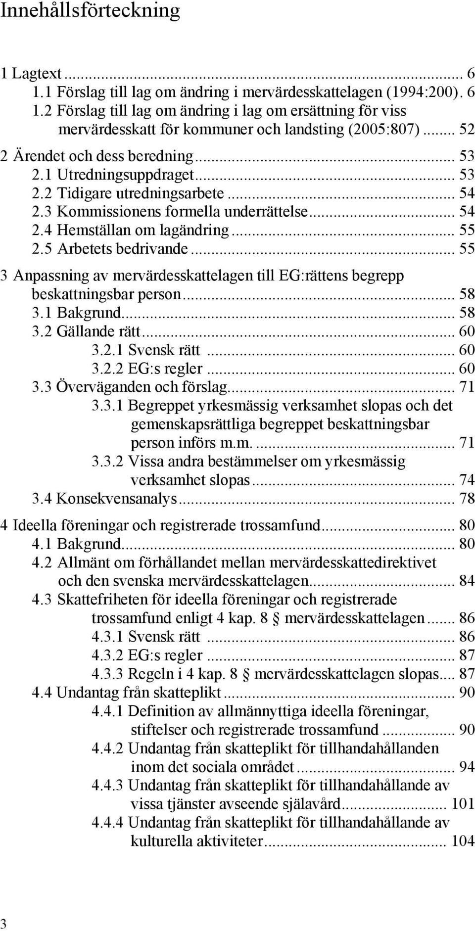 5 Arbetets bedrivande... 55 3 Anpassning av mervärdesskattelagen till EG:rättens begrepp beskattningsbar person... 58 3.1 Bakgrund... 58 3.2 Gällande rätt... 60 3.2.1 Svensk rätt... 60 3.2.2 EG:s regler.